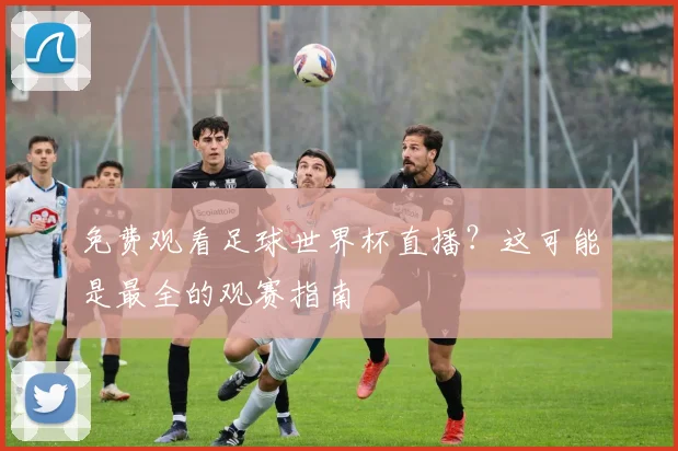 免费观看足球世界杯直播？这可能是最全的观赛指南