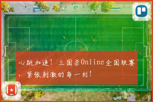心跳加速!三国杀Online全国联赛,紧张刺激的每一刻!